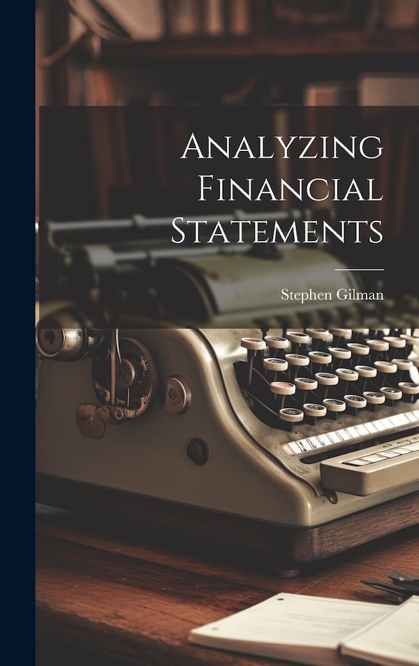 Analyzing Financial Statements by Stephen Gilman, Hardcover | Indigo Chapters