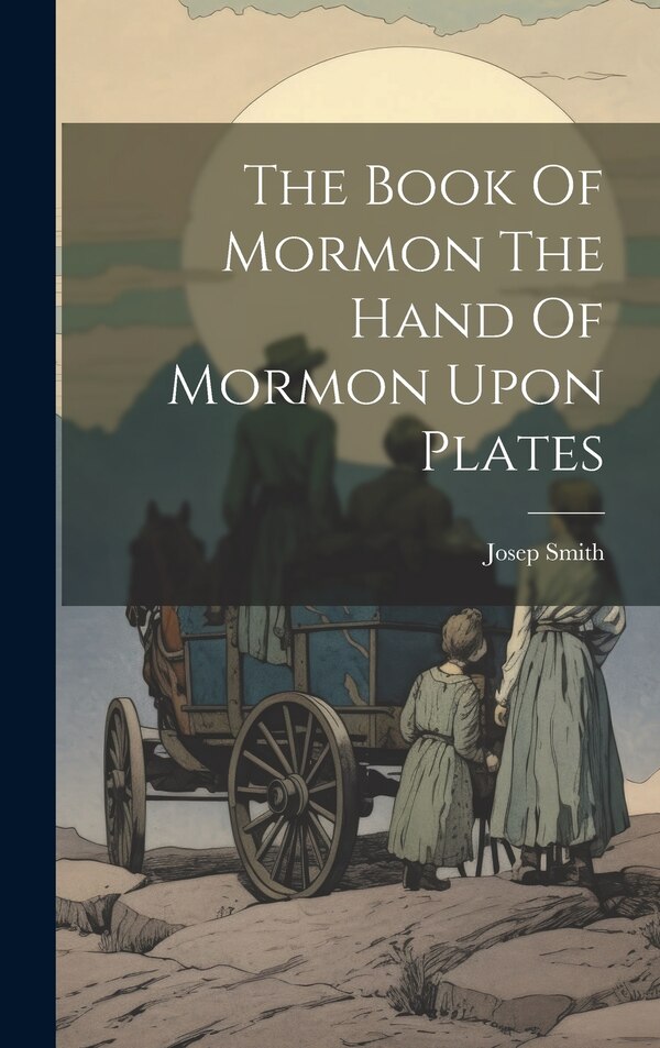 The Book Of Mormon The Hand Of Mormon Upon Plates by Josep Smith, Hardcover | Indigo Chapters