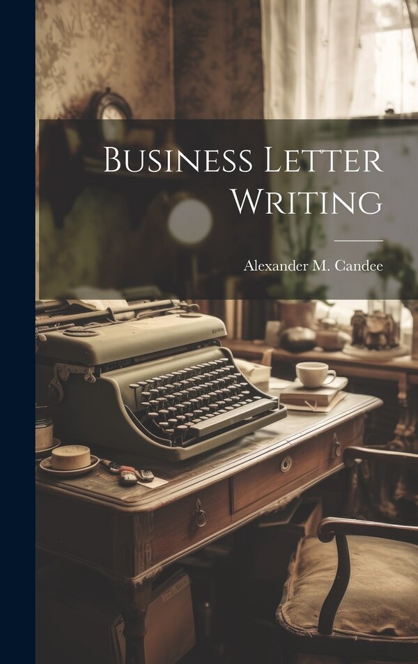 Business Letter Writing by Alexander M Candee, Hardcover | Indigo Chapters