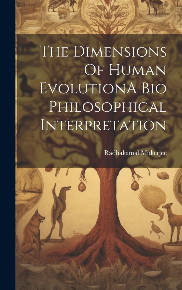 The Dimensions Of Human EvolutionA Bio Philosophical Interpretation by Radhakamal Mukerjee, Hardcover | Indigo Chapters