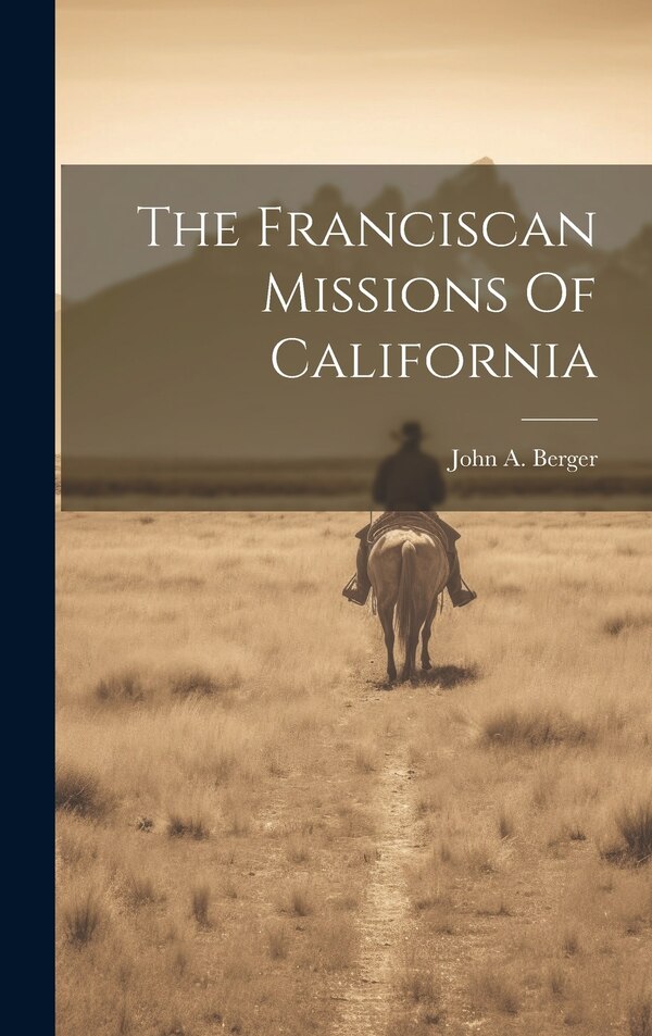 The Franciscan Missions Of California by John A Berger, Hardcover | Indigo Chapters