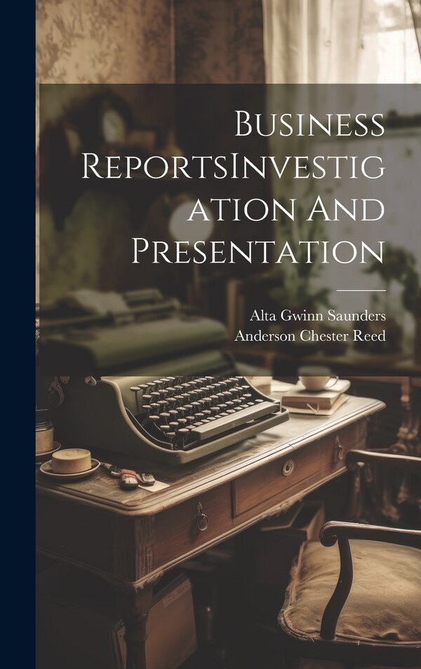 Business ReportsInvestigation And Presentation by Alta Gwinn Saunders, Hardcover | Indigo Chapters