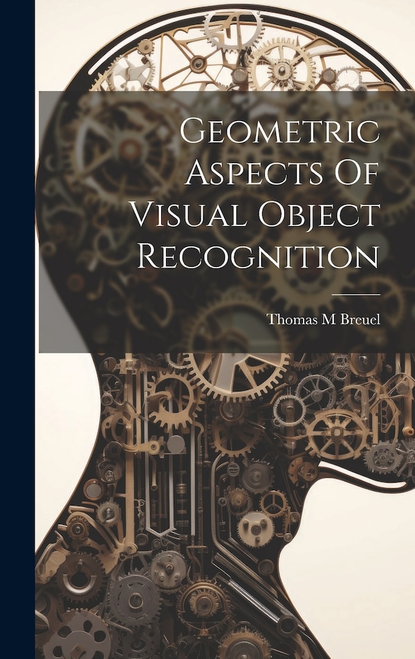 Geometric Aspects Of Visual Object Recognition by Thomas M Breuel, Hardcover | Indigo Chapters