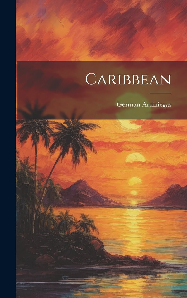 Caribbean by German Arciniegas, Hardcover | Indigo Chapters