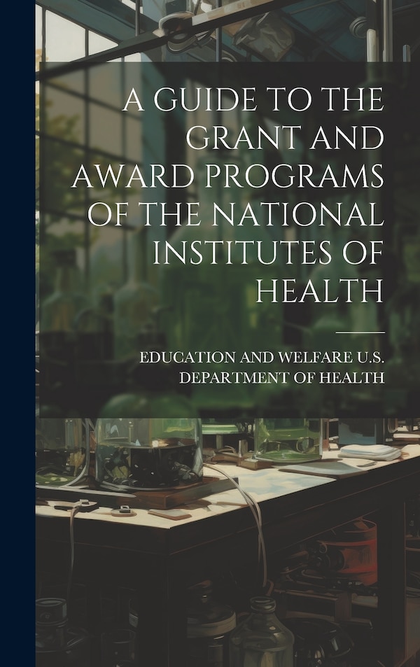 A Guide to the Grant and Award Programs of the National Institutes of Health by Education And U S Department of Health, Hardcover | Indigo Chapters