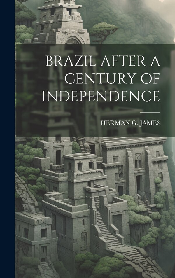 Brazil After a Century of Independence by Herman G James, Hardcover | Indigo Chapters