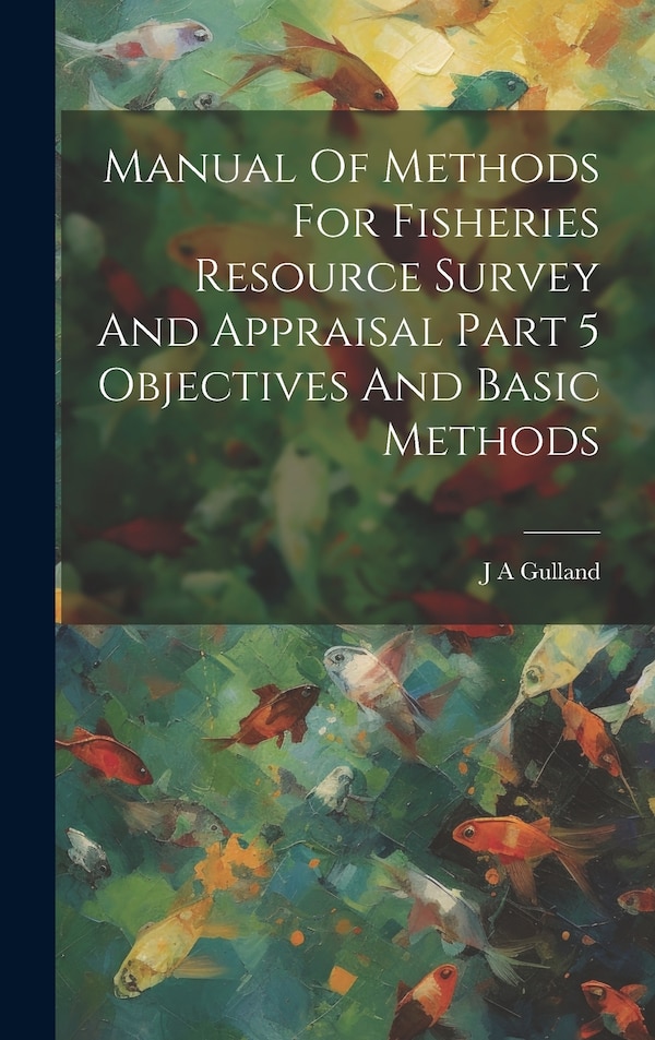 Manual Of Methods For Fisheries Resource Survey And Appraisal Part 5 Objectives And Basic Methods by J A Gulland, Hardcover | Indigo Chapters