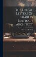 The Life Of Letters Of Charles Bulfinch Architect by Ellen Susan Bulfinch, Hardcover | Indigo Chapters