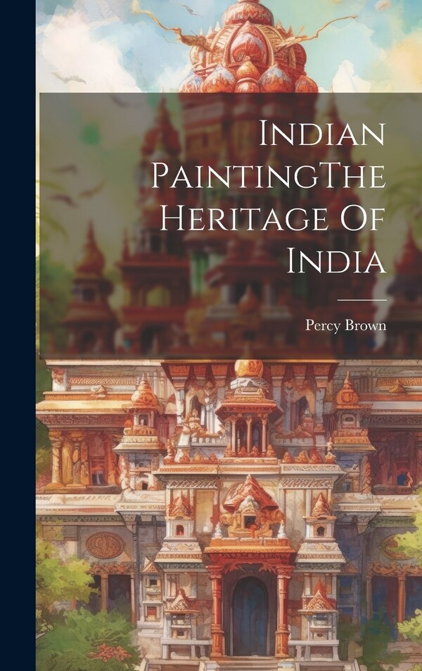 Indian PaintingThe Heritage Of India by Percy Brown, Hardcover | Indigo Chapters
