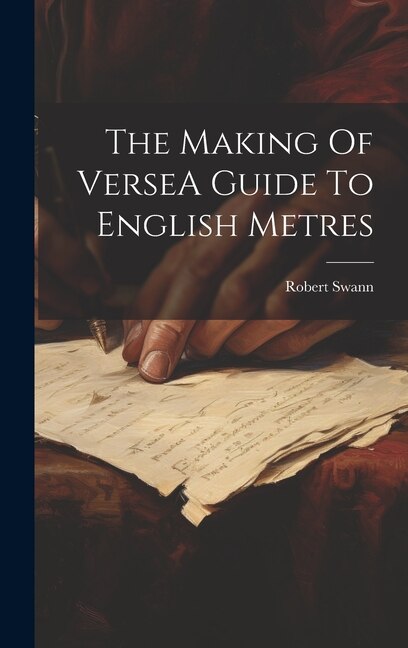 The Making Of VerseA Guide To English Metres by Robert Swann, Hardcover | Indigo Chapters