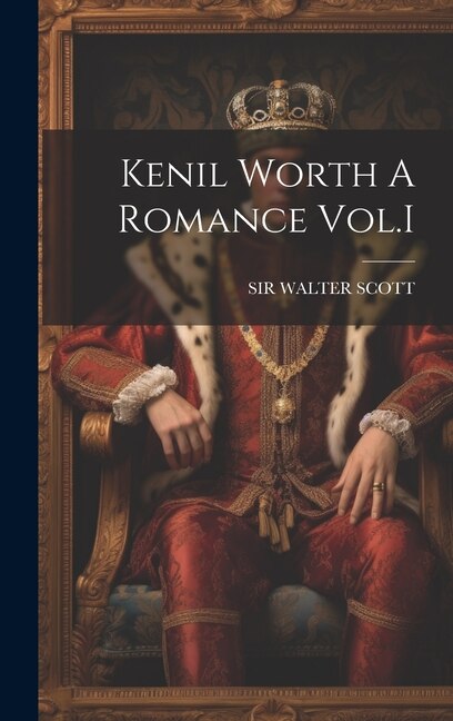 Kenil Worth A Romance Vol. I by WALTER SCOTT, Hardcover | Indigo Chapters