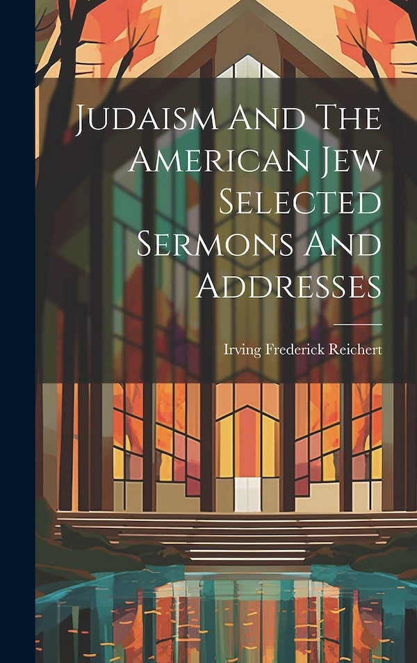 Judaism And The American Jew Selected Sermons And Addresses by Irving Frederick Reichert, Hardcover | Indigo Chapters