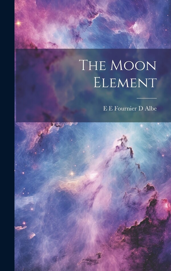 The Moon Element by E E Fournier D Albe, Hardcover | Indigo Chapters