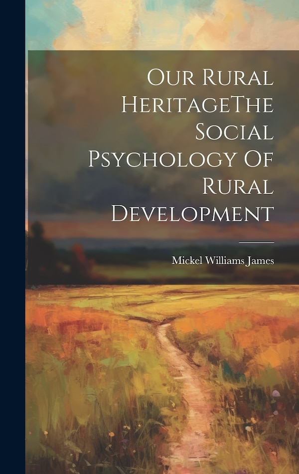 Our Rural HeritageThe Social Psychology Of Rural Development by Mickel Williams James, Hardcover | Indigo Chapters