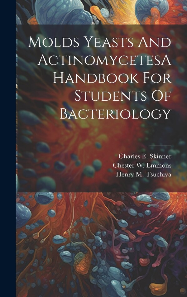 Molds Yeasts And ActinomycetesA Handbook For Students Of Bacteriology by Charles E Skinner, Hardcover | Indigo Chapters