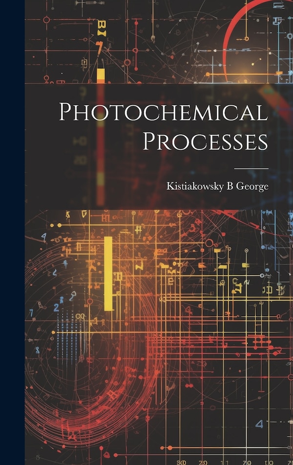 Photochemical Processes by Kistiakowsky B George, Hardcover | Indigo Chapters