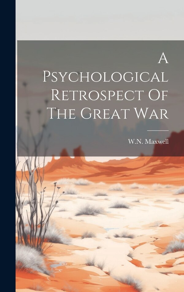A Psychological Retrospect Of The Great War by Wn Maxwell, Hardcover | Indigo Chapters