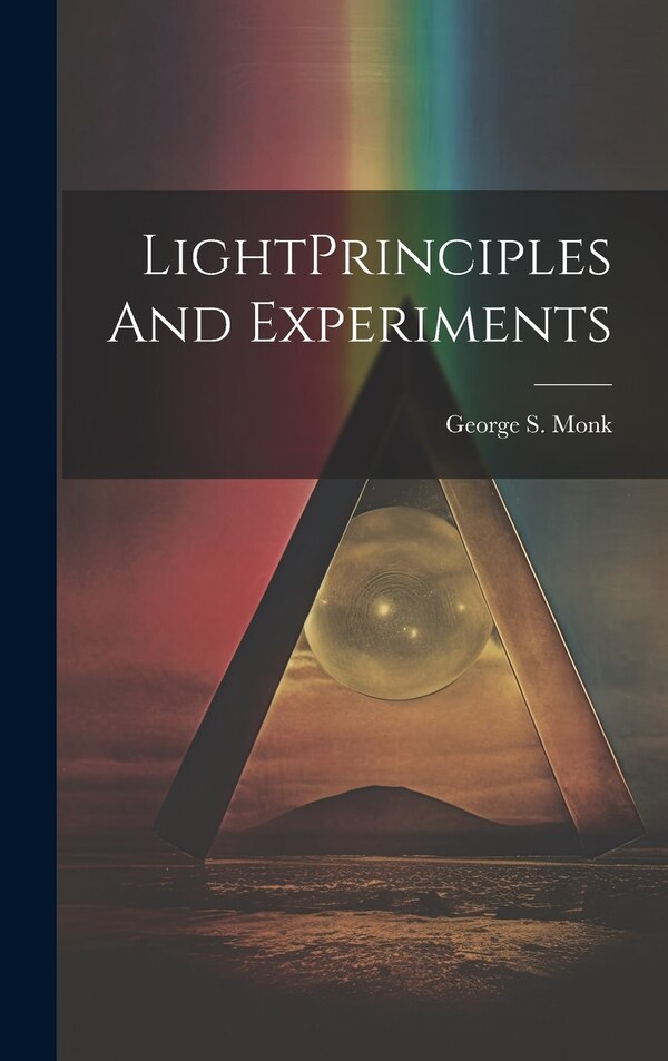 LightPrinciples And Experiments by George S Monk, Hardcover | Indigo Chapters