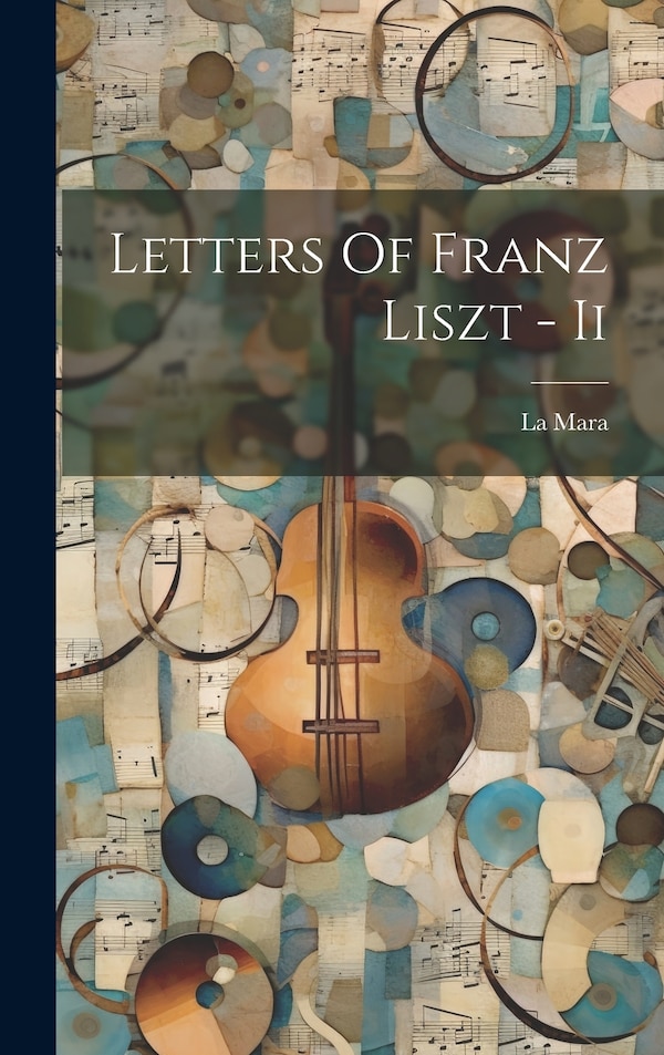 Letters Of Franz Liszt - Ii by La Mara, Hardcover | Indigo Chapters