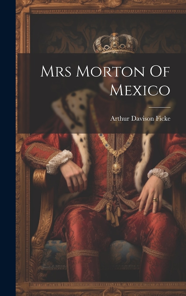 Mrs Morton Of Mexico by Arthur Davison Ficke, Hardcover | Indigo Chapters