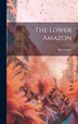 The Lower Amazon by Algot Lange, Hardcover | Indigo Chapters