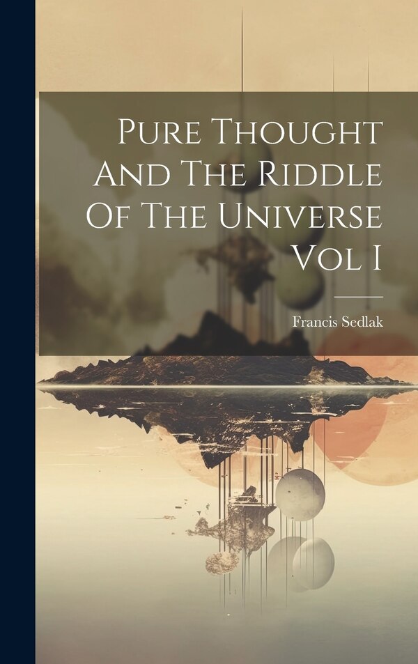 Pure Thought And The Riddle Of The Universe Vol I by Francis Sedlak, Hardcover | Indigo Chapters