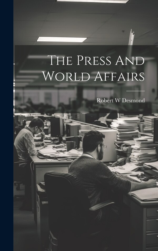 The Press And World Affairs by Robert W Desmond, Hardcover | Indigo Chapters