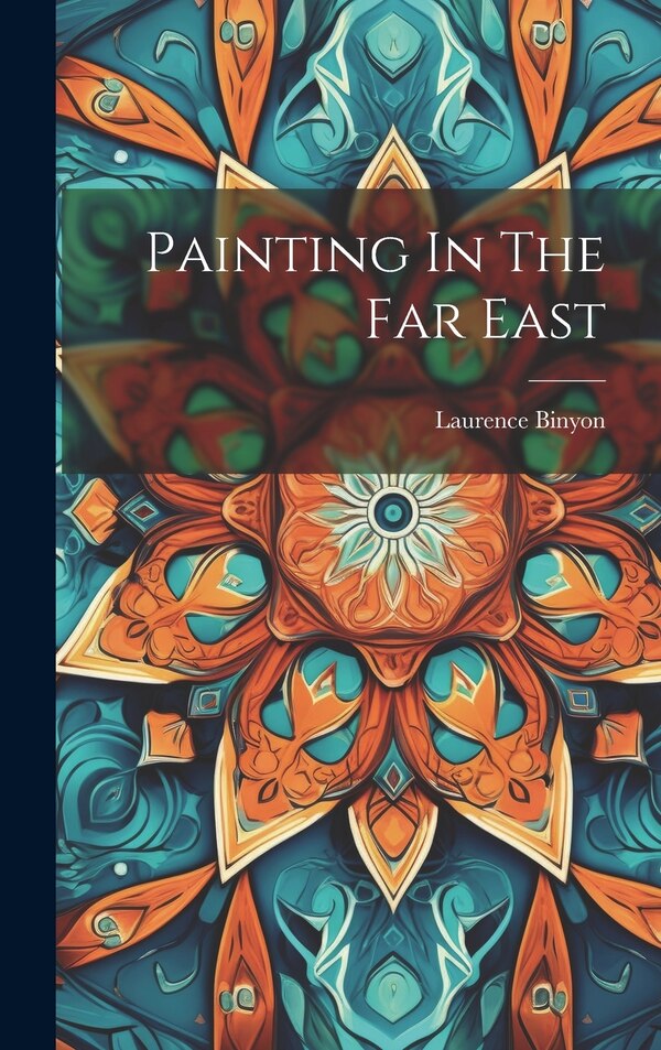 Painting In The Far East by Laurence Binyon, Hardcover | Indigo Chapters