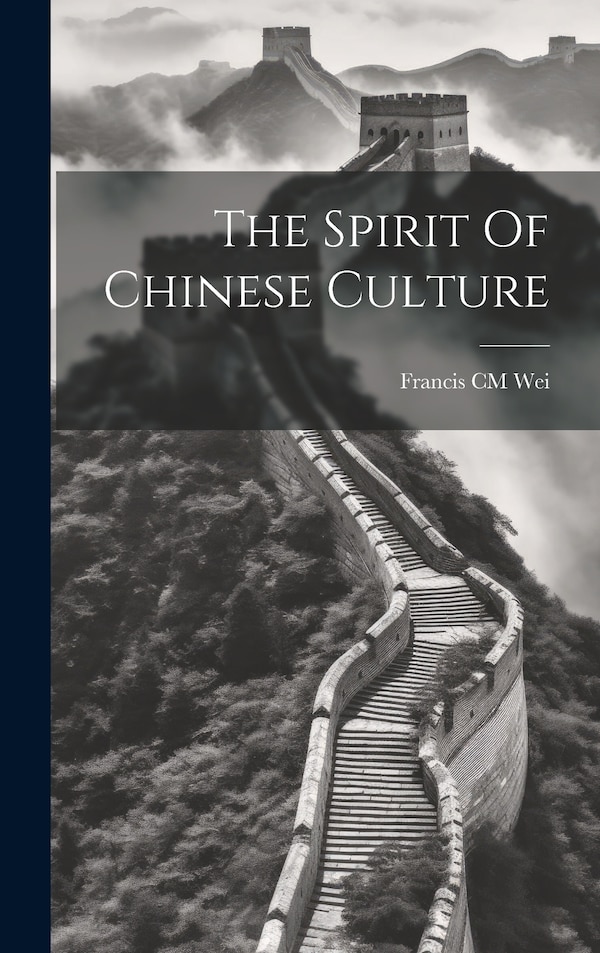 The Spirit Of Chinese Culture by Francis CM Wei, Hardcover | Indigo Chapters