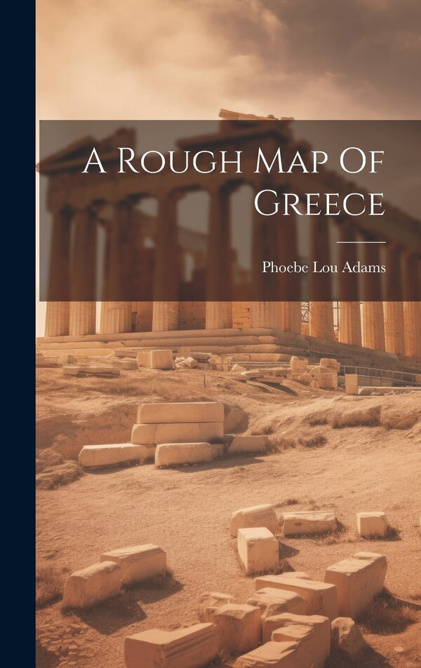 A Rough Map Of Greece by Phoebe Lou Adams, Hardcover | Indigo Chapters