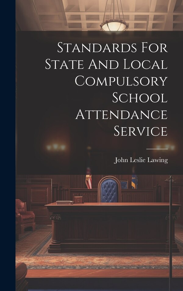 Standards For State And Local Compulsory School Attendance Service by John Leslie Lawing, Hardcover | Indigo Chapters