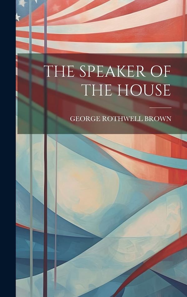 The Speaker of the House by George Rothwell Brown, Hardcover | Indigo Chapters