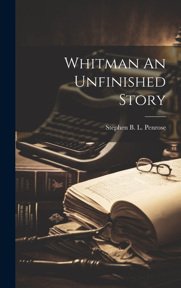 Whitman An Unfinished Story by Stephen B L Penrose, Hardcover | Indigo Chapters
