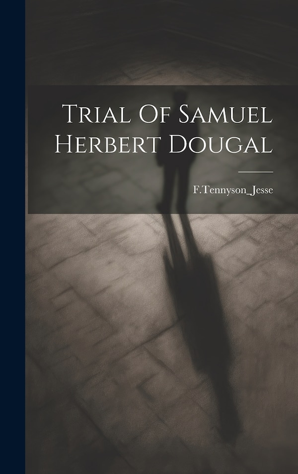 Trial Of Samuel Herbert Dougal by FTennyson_Jesse FTennyson_Jesse, Hardcover | Indigo Chapters