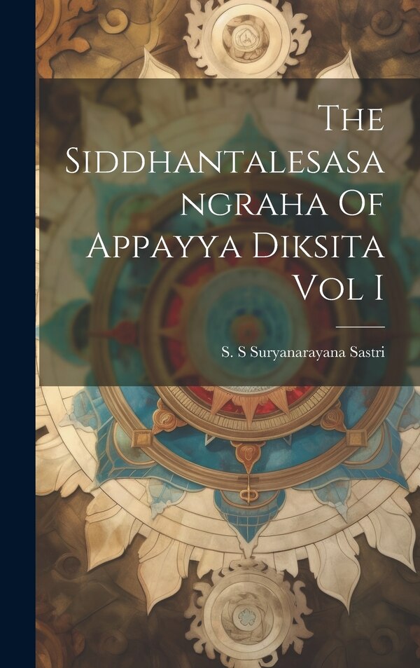 The Siddhantalesasangraha Of Appayya Diksita Vol I by S S Suryanarayana Sastri, Hardcover | Indigo Chapters