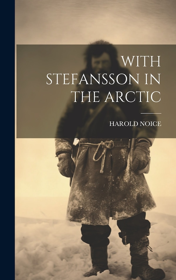 With Stefansson in the Arctic by Harold Noice, Hardcover | Indigo Chapters