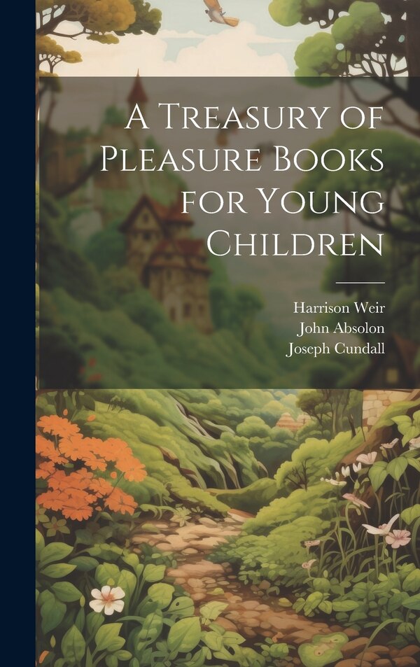 A Treasury of Pleasure Books for Young Children by Joseph Cundall, Hardcover | Indigo Chapters