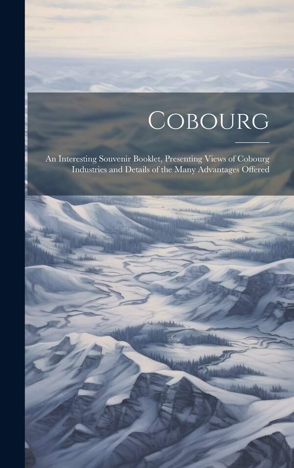 Cobourg; an Interesting Souvenir Booklet Presenting Views of Cobourg Industries and Details of the Many Advantages Offered by Anonymous