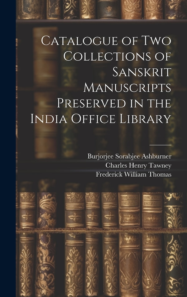 Catalogue of two Collections of Sanskrit Manuscripts Preserved in the India Office Library by Charles Henry Tawney, Hardcover | Indigo Chapters