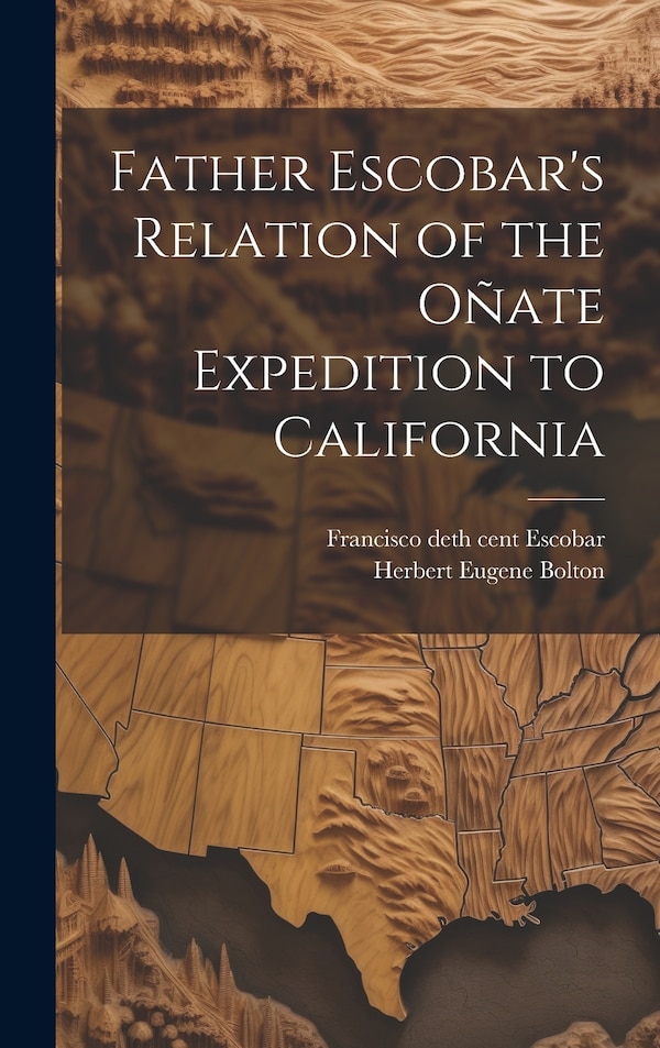 Father Escobar's Relation of the Oñate Expedition to California by Herbert Eugene Bolton, Hardcover | Indigo Chapters