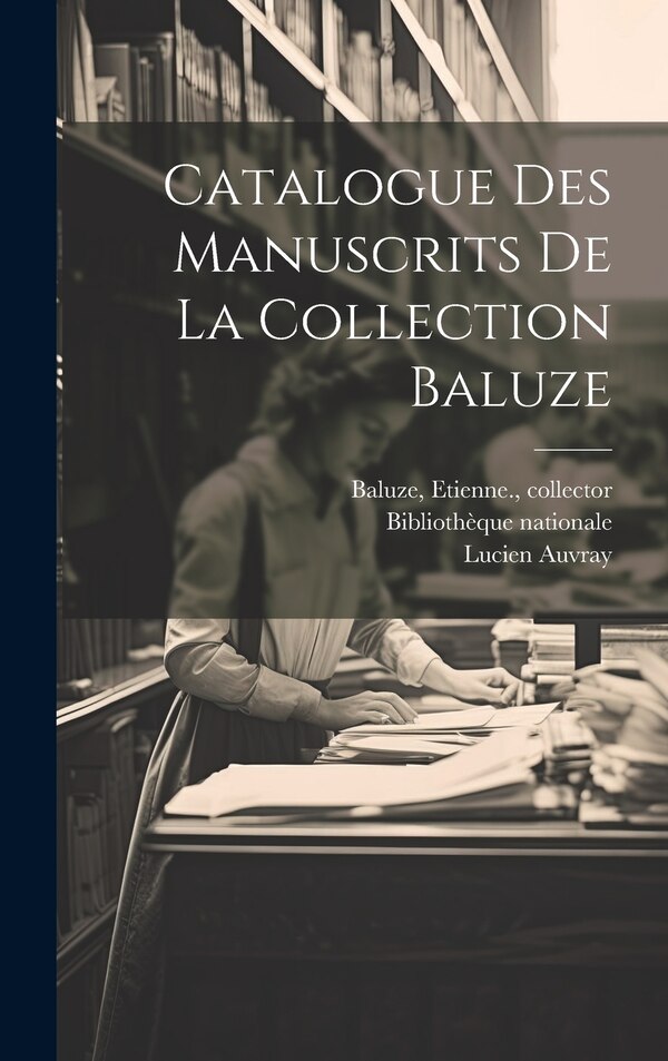 Catalogue des manuscrits de la Collection Baluze by Etienne Baluze, Hardcover | Indigo Chapters
