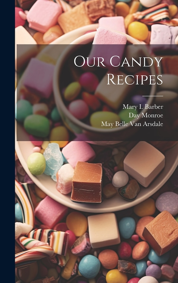 Our Candy Recipes by May Belle Van Arsdale, Hardcover | Indigo Chapters