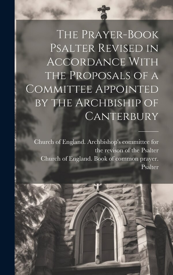 The Prayer-book Psalter Revised in Accordance With the Proposals of a Committee Appointed by the Archbiship of Canterbury | Indigo Chapters