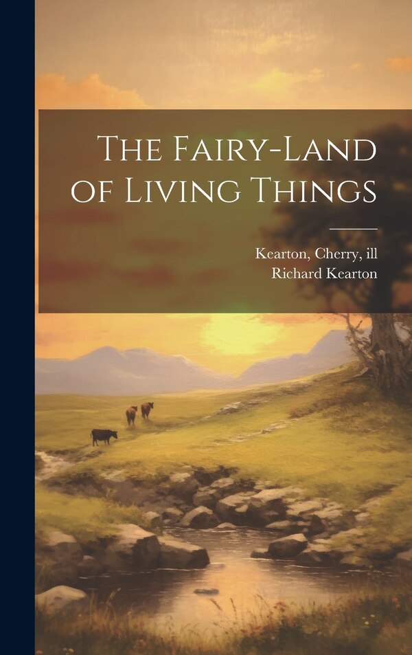 The Fairy-land of Living Things by Richard Kearton, Hardcover | Indigo Chapters