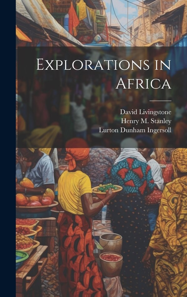 Explorations in Africa by Lurton Dunham Ingersoll, Hardcover | Indigo Chapters