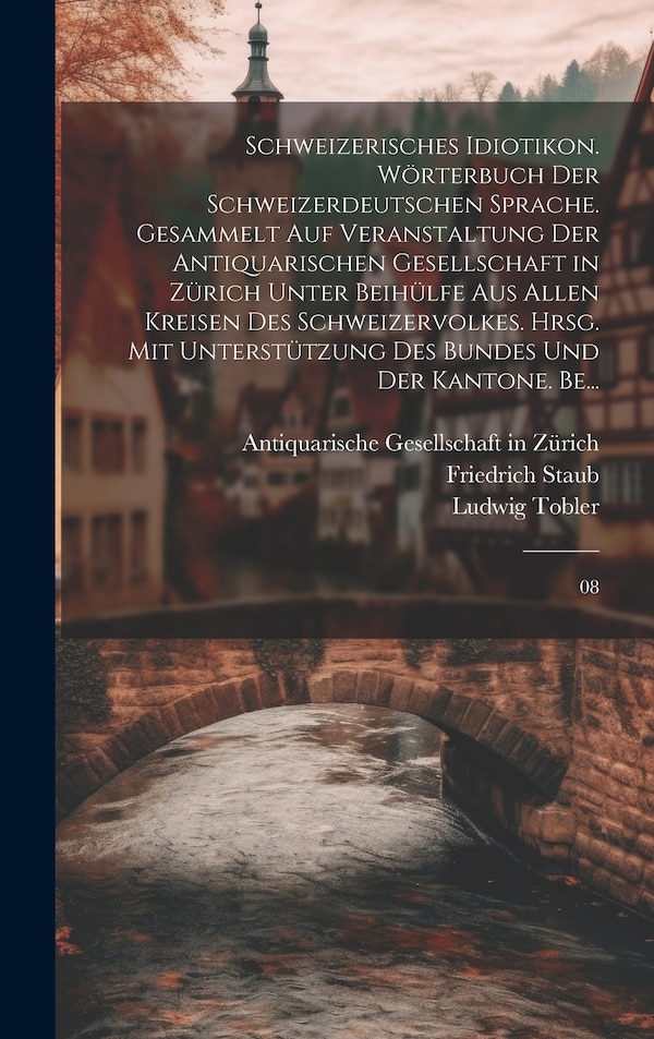 Schweizerisches Idiotikon. Wörterbuch der schweizerdeutschen Sprache. Gesammelt auf Veranstaltung der Antiquarischen Gesellschaft in