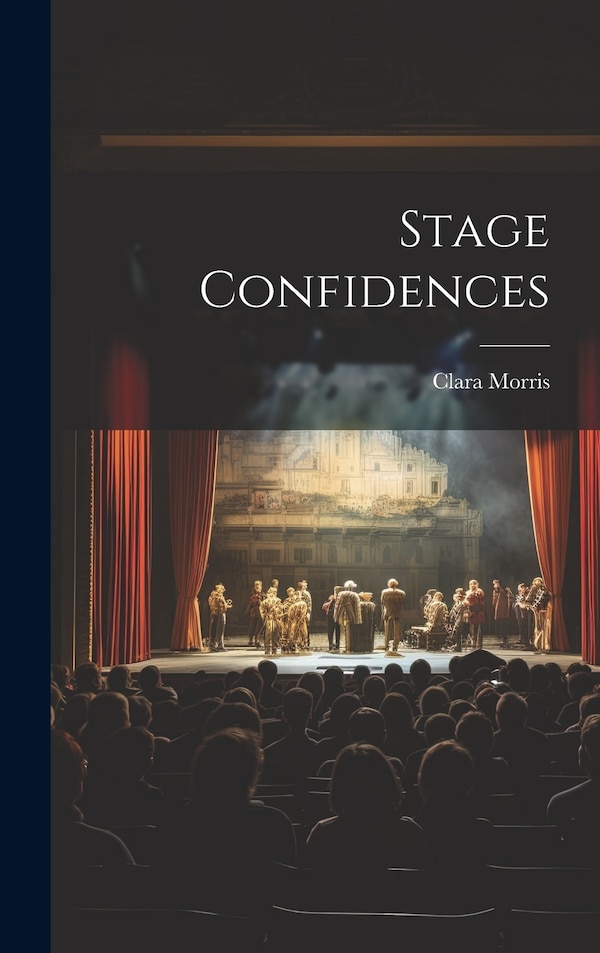 Stage Confidences by Clara Morris, Hardcover | Indigo Chapters