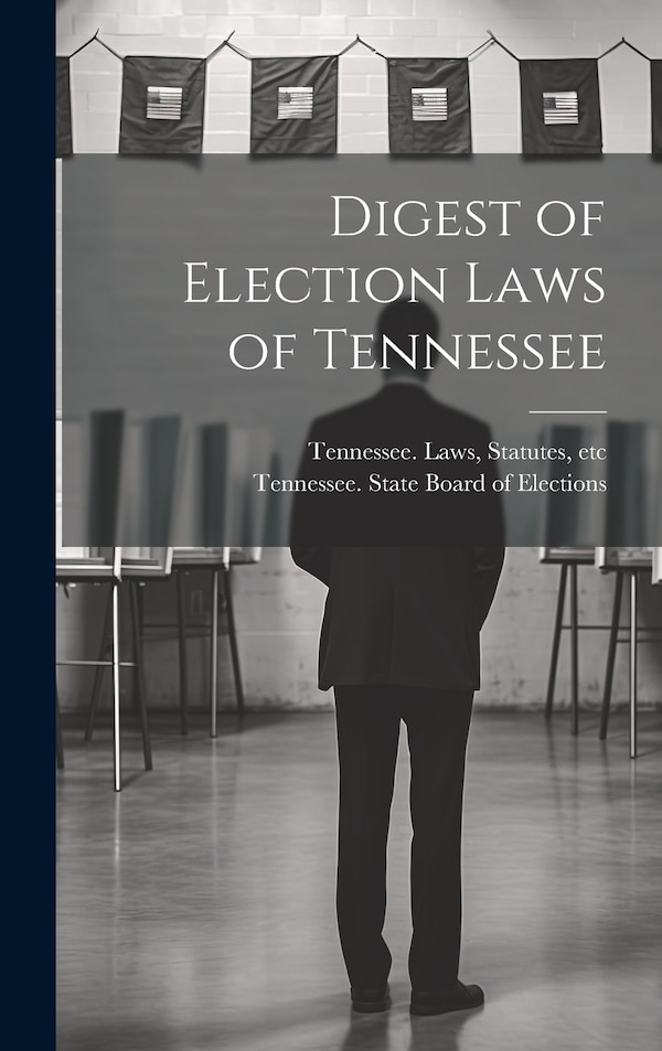 Digest of Election Laws of Tennessee by Statutes Tennessee Laws, Hardcover | Indigo Chapters