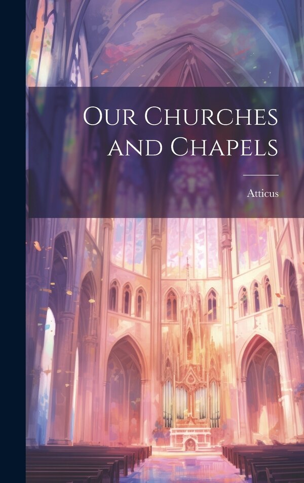 Our Churches and Chapels by Atticus, Hardcover | Indigo Chapters