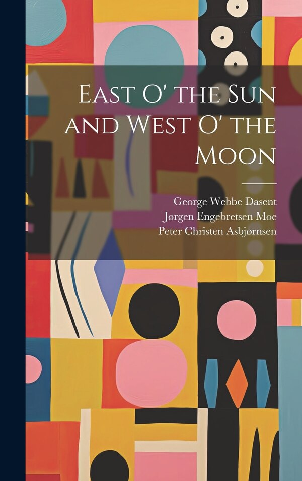 East o' the sun and West o' the Moon by Peter Christen Asbjørnsen, Hardcover | Indigo Chapters